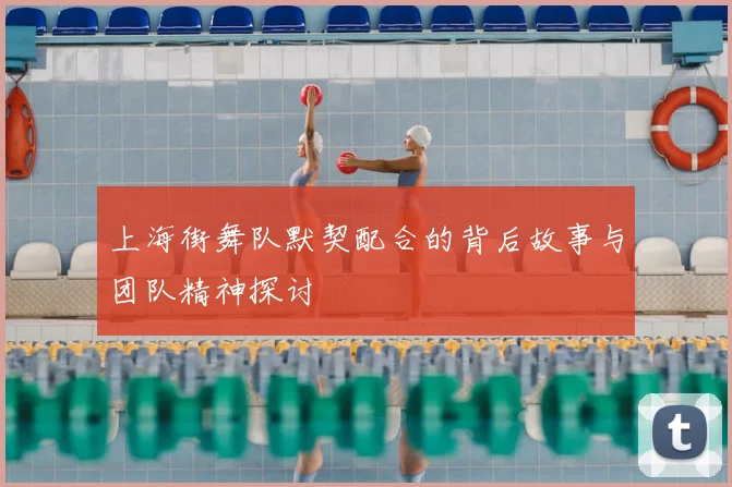 上海街舞队默契配合的背后故事与团队精神探讨