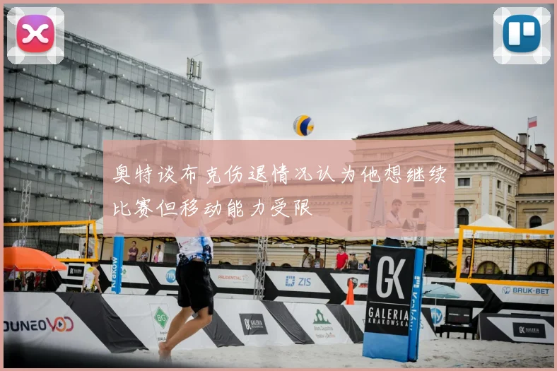 奥特谈布克伤退情况认为他想继续比赛但移动能力受限