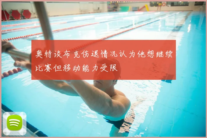 奥特谈布克伤退情况认为他想继续比赛但移动能力受限