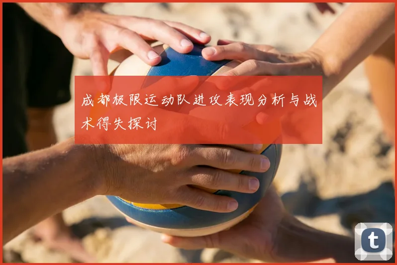 成都极限运动队进攻表现分析与战术得失探讨