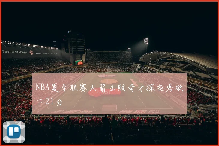 NBA夏季联赛火箭击败奇才探花秀砍下21分