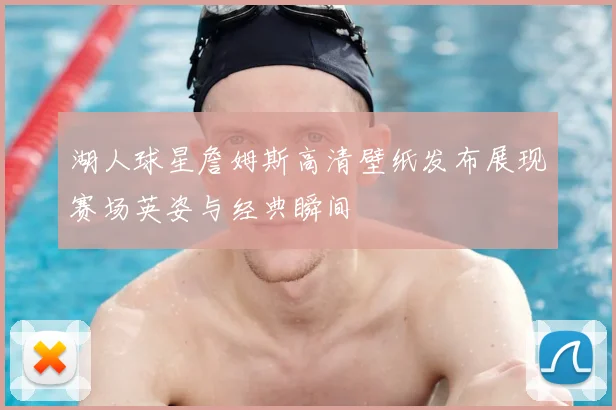 湖人球星詹姆斯高清壁纸发布展现赛场英姿与经典瞬间