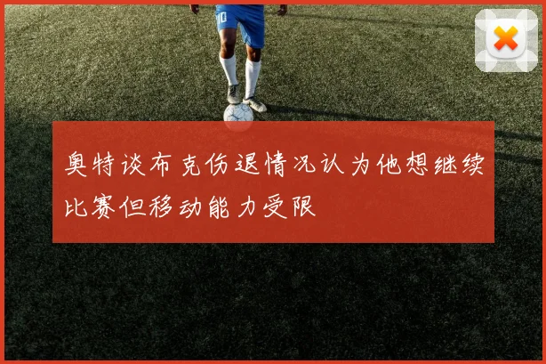 奥特谈布克伤退情况认为他想继续比赛但移动能力受限