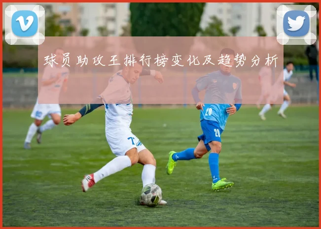 球员助攻王排行榜变化及趋势分析