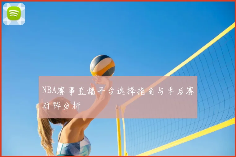NBA赛事直播平台选择指南与季后赛对阵分析