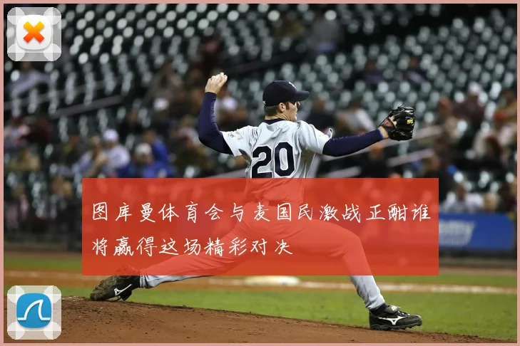 图库曼体育会与麦国民激战正酣谁将赢得这场精彩对决