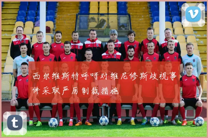 西尔维斯特呼吁对维尼修斯歧视事件采取严厉制裁措施