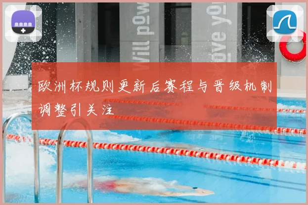 欧洲杯规则更新后赛程与晋级机制调整引关注