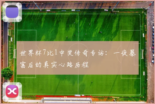 世界杯7比1中奖传奇专访:一夜暴富后的真实心路历程