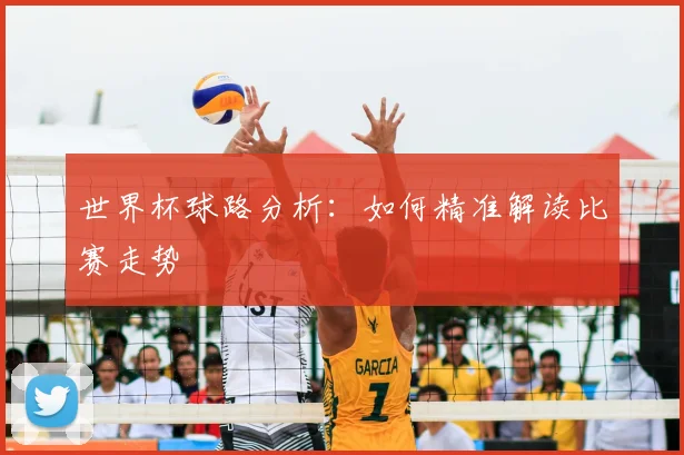 世界杯球路分析:如何精准解读比赛走势